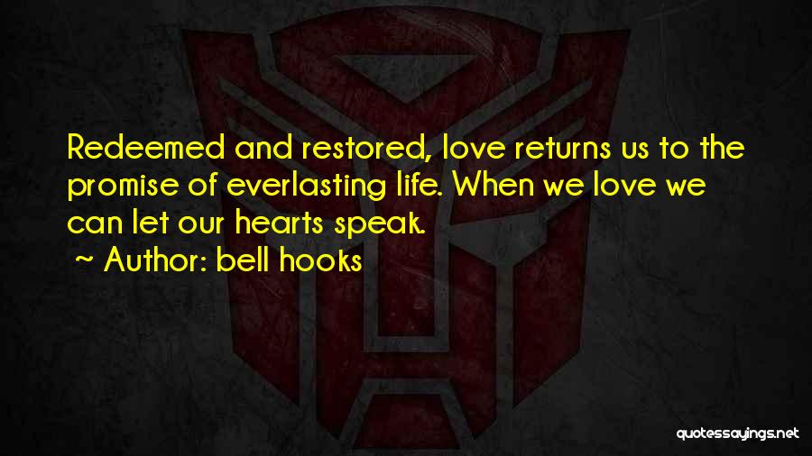 Bell Hooks Quotes: Redeemed And Restored, Love Returns Us To The Promise Of Everlasting Life. When We Love We Can Let Our Hearts