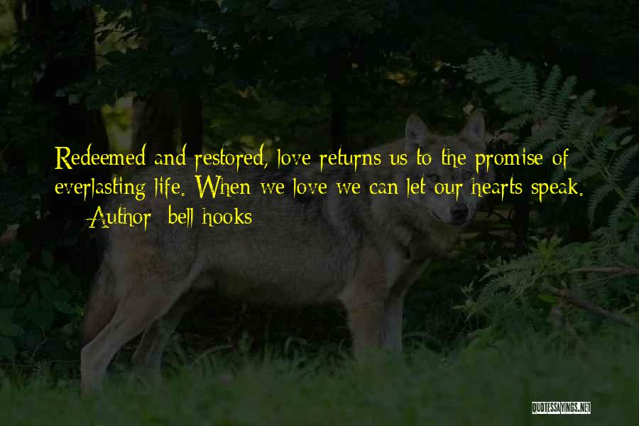 Bell Hooks Quotes: Redeemed And Restored, Love Returns Us To The Promise Of Everlasting Life. When We Love We Can Let Our Hearts