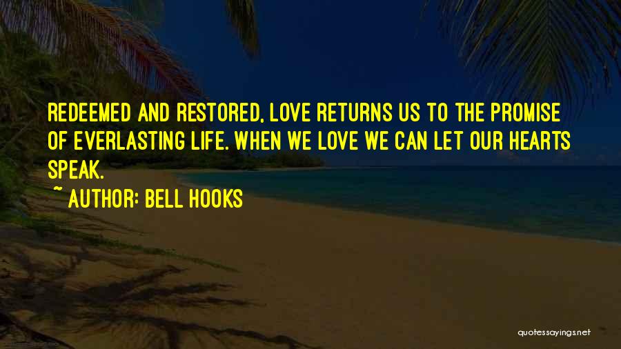 Bell Hooks Quotes: Redeemed And Restored, Love Returns Us To The Promise Of Everlasting Life. When We Love We Can Let Our Hearts