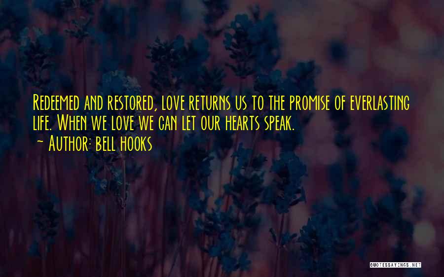 Bell Hooks Quotes: Redeemed And Restored, Love Returns Us To The Promise Of Everlasting Life. When We Love We Can Let Our Hearts