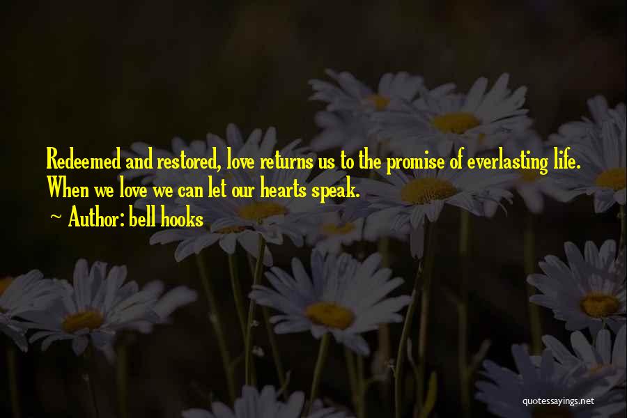 Bell Hooks Quotes: Redeemed And Restored, Love Returns Us To The Promise Of Everlasting Life. When We Love We Can Let Our Hearts