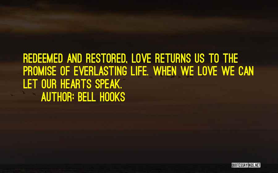 Bell Hooks Quotes: Redeemed And Restored, Love Returns Us To The Promise Of Everlasting Life. When We Love We Can Let Our Hearts