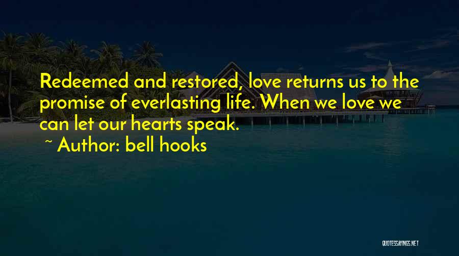 Bell Hooks Quotes: Redeemed And Restored, Love Returns Us To The Promise Of Everlasting Life. When We Love We Can Let Our Hearts