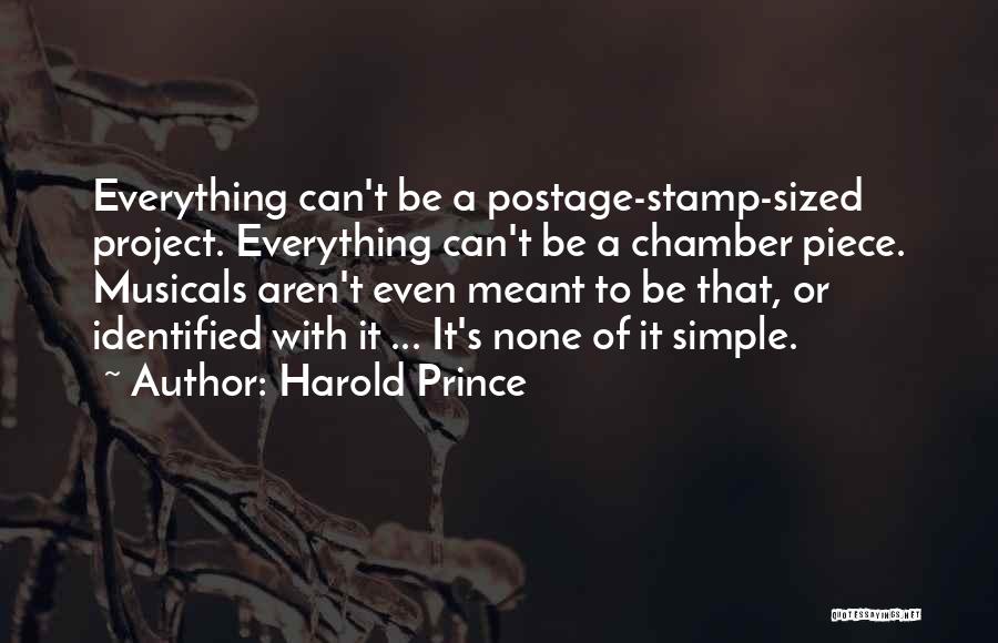 Harold Prince Quotes: Everything Can't Be A Postage-stamp-sized Project. Everything Can't Be A Chamber Piece. Musicals Aren't Even Meant To Be That, Or