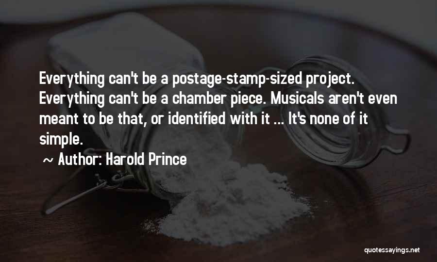 Harold Prince Quotes: Everything Can't Be A Postage-stamp-sized Project. Everything Can't Be A Chamber Piece. Musicals Aren't Even Meant To Be That, Or