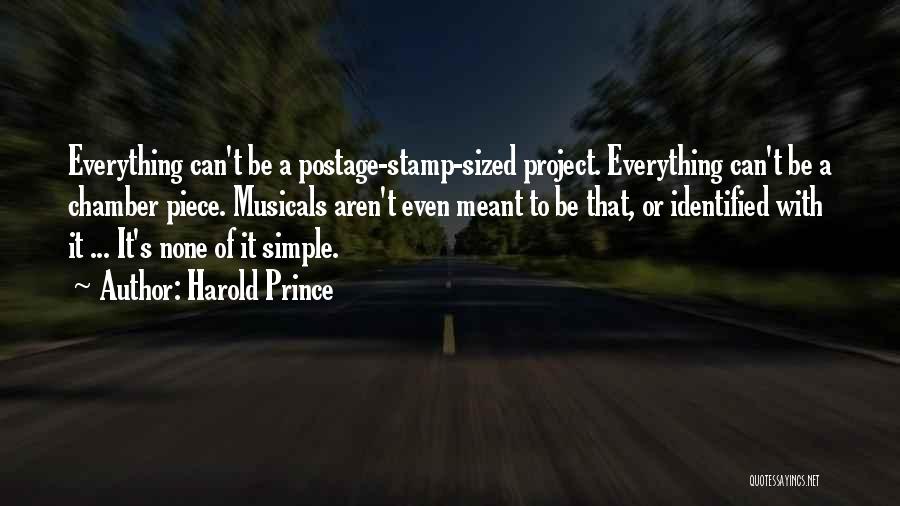 Harold Prince Quotes: Everything Can't Be A Postage-stamp-sized Project. Everything Can't Be A Chamber Piece. Musicals Aren't Even Meant To Be That, Or