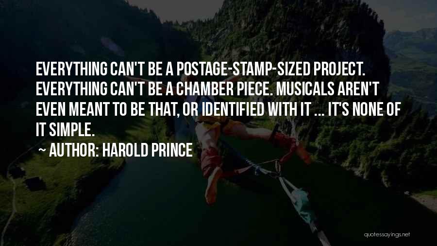 Harold Prince Quotes: Everything Can't Be A Postage-stamp-sized Project. Everything Can't Be A Chamber Piece. Musicals Aren't Even Meant To Be That, Or