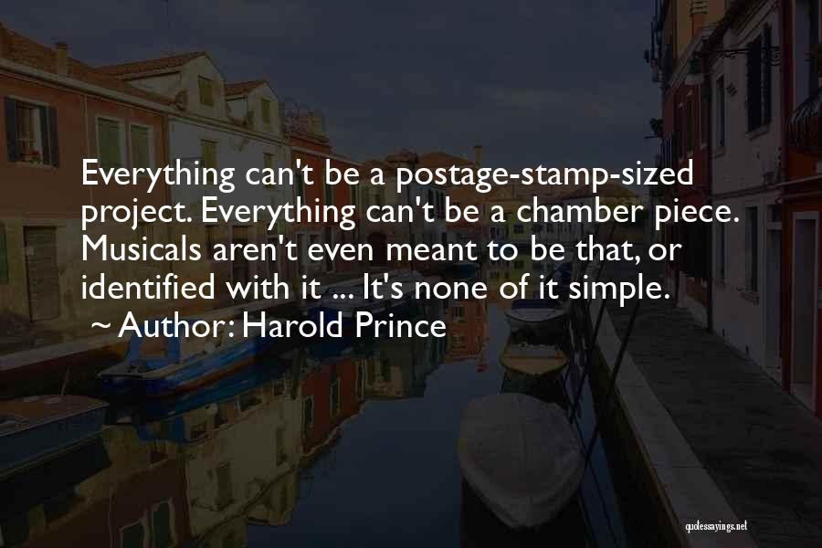 Harold Prince Quotes: Everything Can't Be A Postage-stamp-sized Project. Everything Can't Be A Chamber Piece. Musicals Aren't Even Meant To Be That, Or