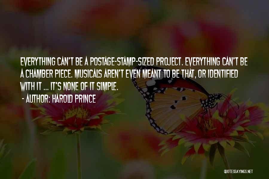 Harold Prince Quotes: Everything Can't Be A Postage-stamp-sized Project. Everything Can't Be A Chamber Piece. Musicals Aren't Even Meant To Be That, Or