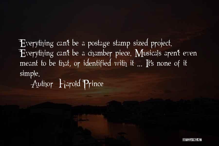 Harold Prince Quotes: Everything Can't Be A Postage-stamp-sized Project. Everything Can't Be A Chamber Piece. Musicals Aren't Even Meant To Be That, Or