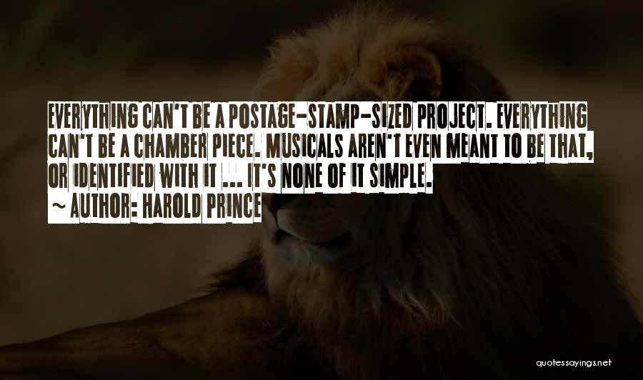 Harold Prince Quotes: Everything Can't Be A Postage-stamp-sized Project. Everything Can't Be A Chamber Piece. Musicals Aren't Even Meant To Be That, Or
