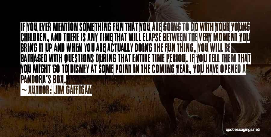 Jim Gaffigan Quotes: If You Ever Mention Something Fun That You Are Going To Do With Your Young Children, And There Is Any