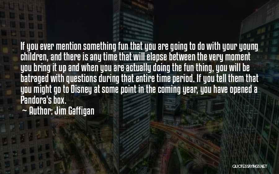 Jim Gaffigan Quotes: If You Ever Mention Something Fun That You Are Going To Do With Your Young Children, And There Is Any