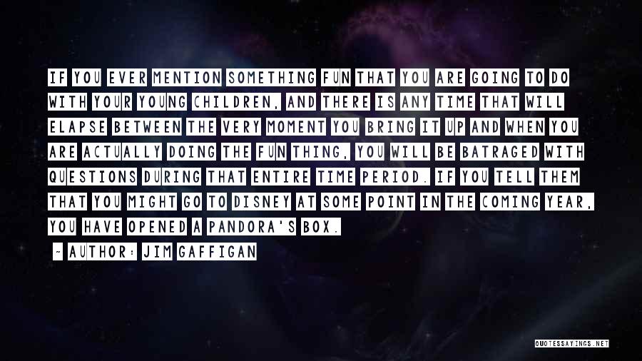 Jim Gaffigan Quotes: If You Ever Mention Something Fun That You Are Going To Do With Your Young Children, And There Is Any