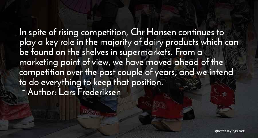 Lars Frederiksen Quotes: In Spite Of Rising Competition, Chr Hansen Continues To Play A Key Role In The Majority Of Dairy Products Which