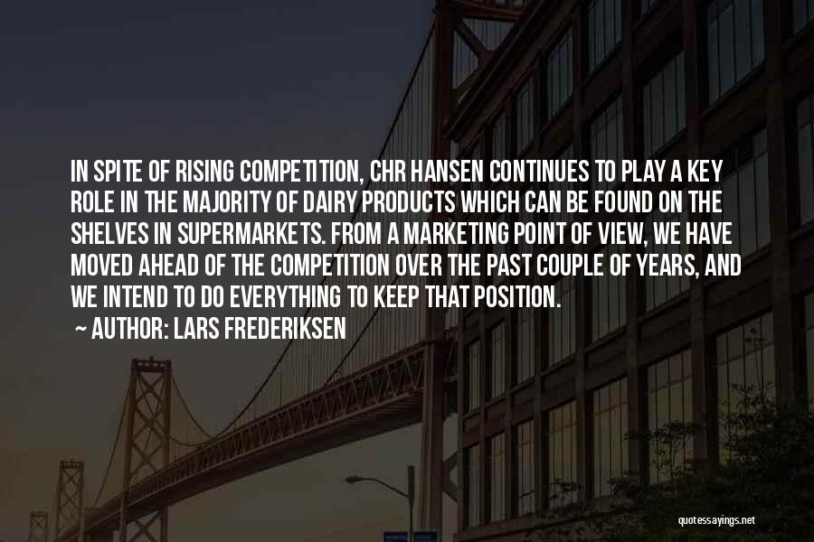 Lars Frederiksen Quotes: In Spite Of Rising Competition, Chr Hansen Continues To Play A Key Role In The Majority Of Dairy Products Which