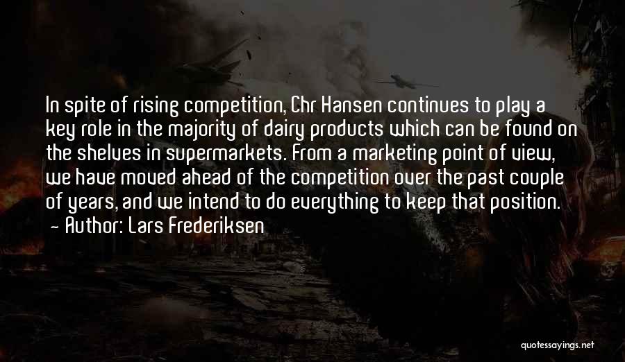 Lars Frederiksen Quotes: In Spite Of Rising Competition, Chr Hansen Continues To Play A Key Role In The Majority Of Dairy Products Which