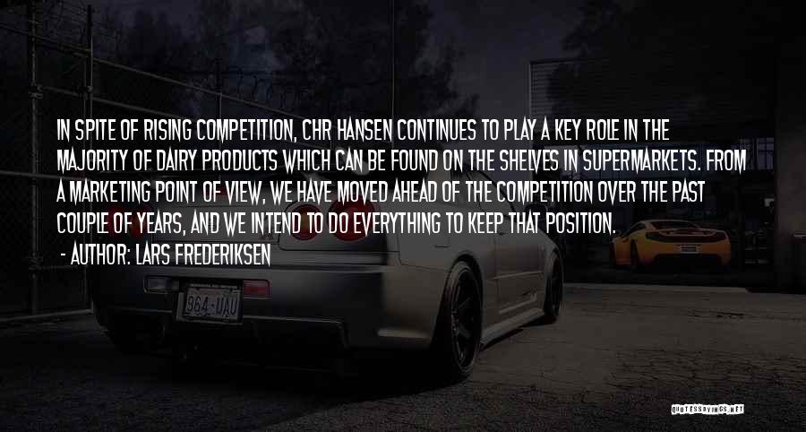 Lars Frederiksen Quotes: In Spite Of Rising Competition, Chr Hansen Continues To Play A Key Role In The Majority Of Dairy Products Which