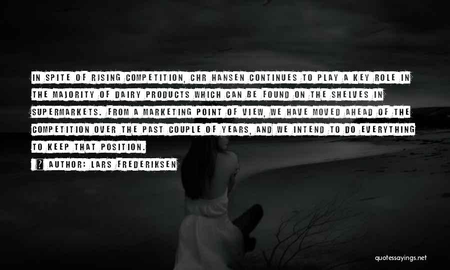 Lars Frederiksen Quotes: In Spite Of Rising Competition, Chr Hansen Continues To Play A Key Role In The Majority Of Dairy Products Which