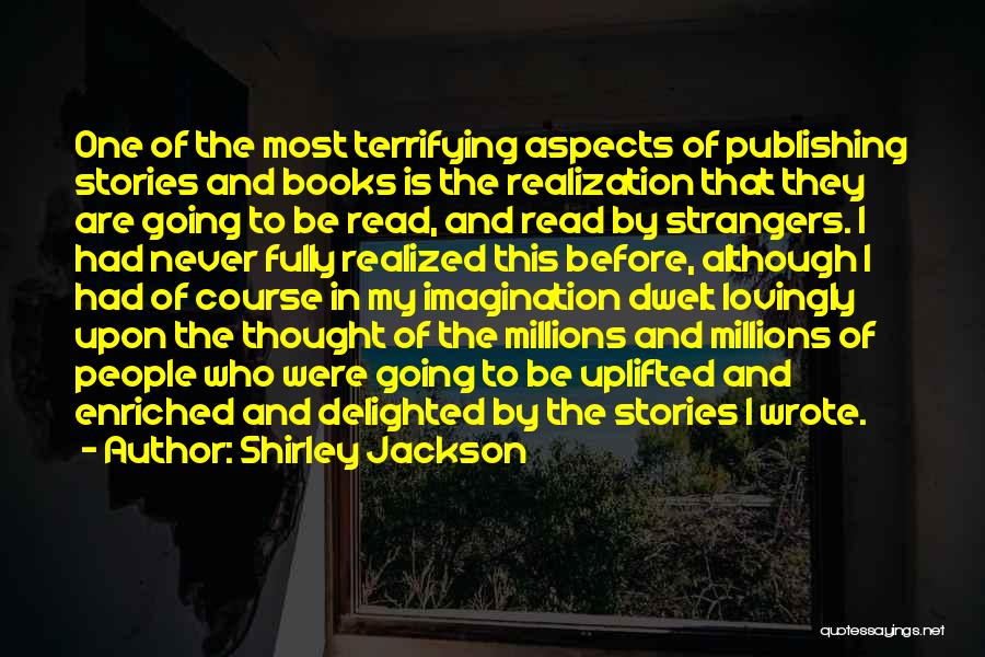 Shirley Jackson Quotes: One Of The Most Terrifying Aspects Of Publishing Stories And Books Is The Realization That They Are Going To Be