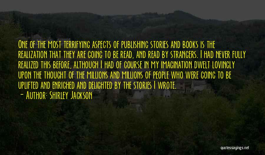 Shirley Jackson Quotes: One Of The Most Terrifying Aspects Of Publishing Stories And Books Is The Realization That They Are Going To Be