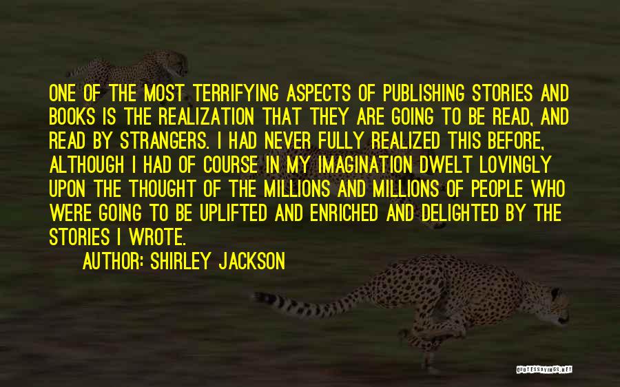 Shirley Jackson Quotes: One Of The Most Terrifying Aspects Of Publishing Stories And Books Is The Realization That They Are Going To Be