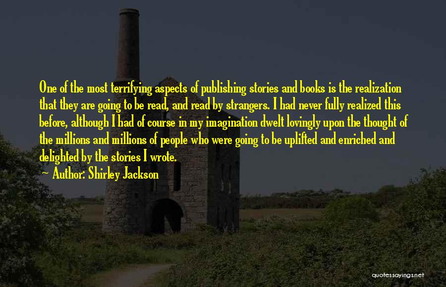 Shirley Jackson Quotes: One Of The Most Terrifying Aspects Of Publishing Stories And Books Is The Realization That They Are Going To Be