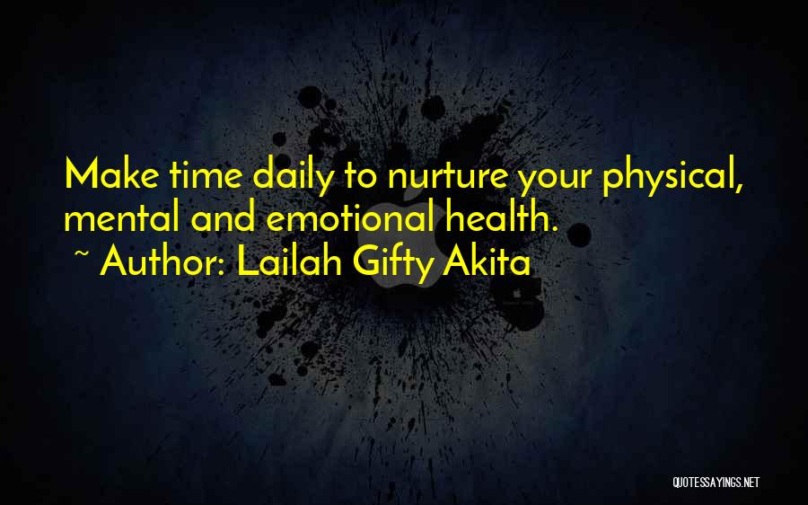 Lailah Gifty Akita Quotes: Make Time Daily To Nurture Your Physical, Mental And Emotional Health.