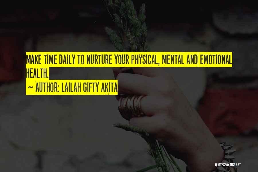 Lailah Gifty Akita Quotes: Make Time Daily To Nurture Your Physical, Mental And Emotional Health.