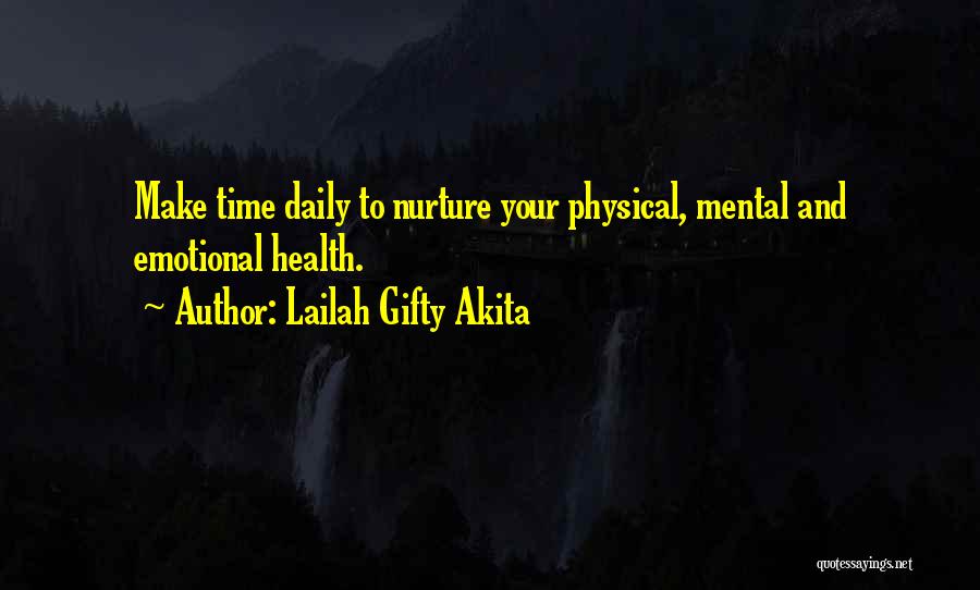 Lailah Gifty Akita Quotes: Make Time Daily To Nurture Your Physical, Mental And Emotional Health.