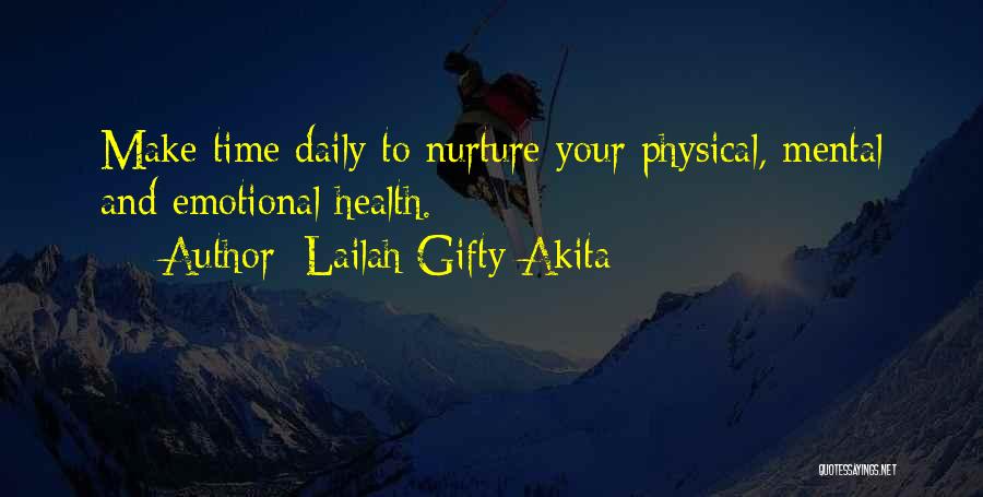 Lailah Gifty Akita Quotes: Make Time Daily To Nurture Your Physical, Mental And Emotional Health.