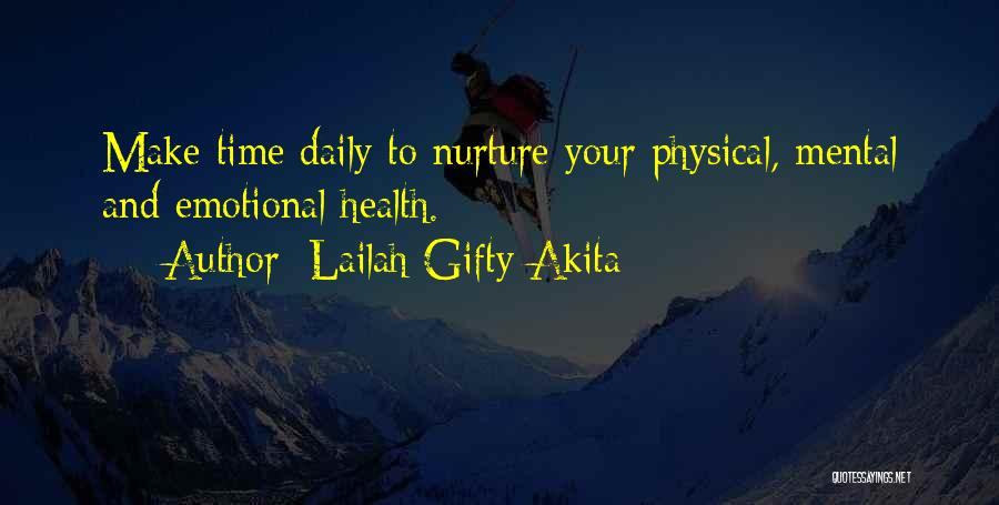 Lailah Gifty Akita Quotes: Make Time Daily To Nurture Your Physical, Mental And Emotional Health.