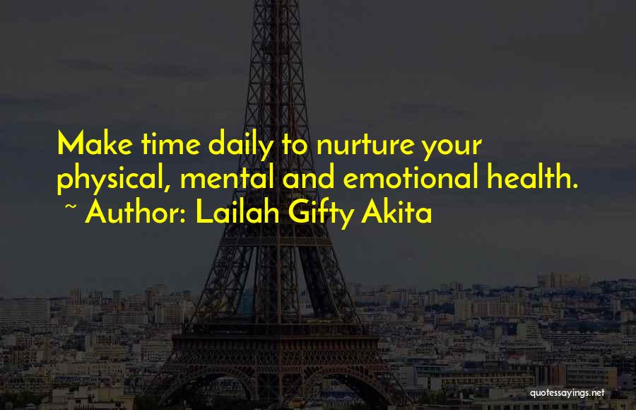 Lailah Gifty Akita Quotes: Make Time Daily To Nurture Your Physical, Mental And Emotional Health.