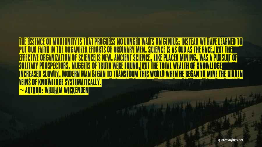 William Wickenden Quotes: The Essence Of Modernity Is That Progress No Longer Waits On Genius; Instead We Have Learned To Put Our Faith