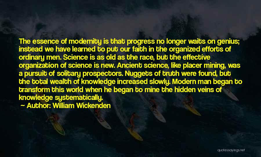 William Wickenden Quotes: The Essence Of Modernity Is That Progress No Longer Waits On Genius; Instead We Have Learned To Put Our Faith