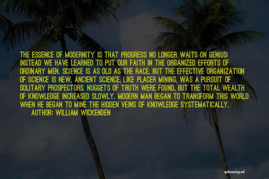 William Wickenden Quotes: The Essence Of Modernity Is That Progress No Longer Waits On Genius; Instead We Have Learned To Put Our Faith