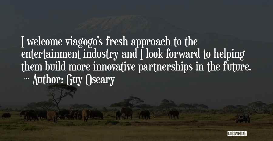 Guy Oseary Quotes: I Welcome Viagogo's Fresh Approach To The Entertainment Industry And I Look Forward To Helping Them Build More Innovative Partnerships