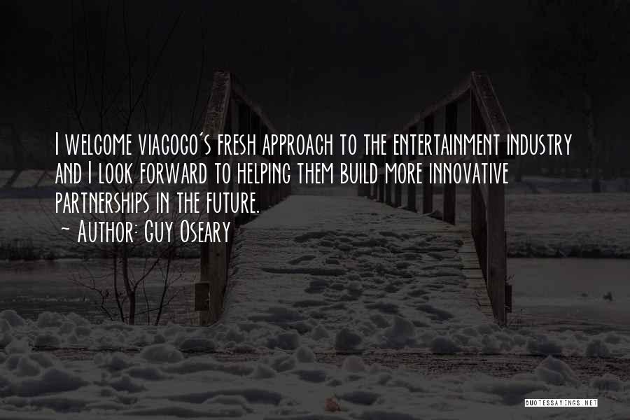 Guy Oseary Quotes: I Welcome Viagogo's Fresh Approach To The Entertainment Industry And I Look Forward To Helping Them Build More Innovative Partnerships