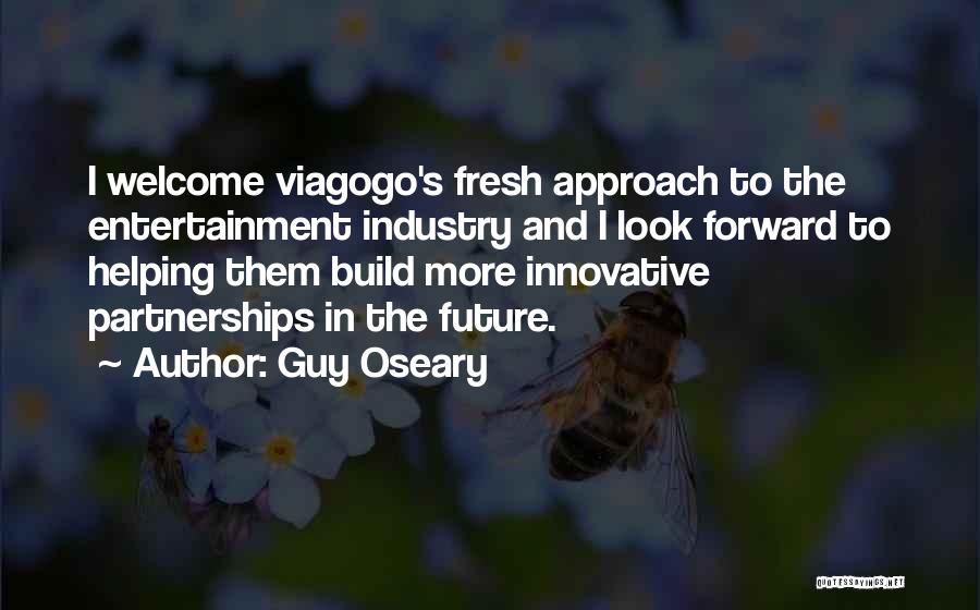 Guy Oseary Quotes: I Welcome Viagogo's Fresh Approach To The Entertainment Industry And I Look Forward To Helping Them Build More Innovative Partnerships