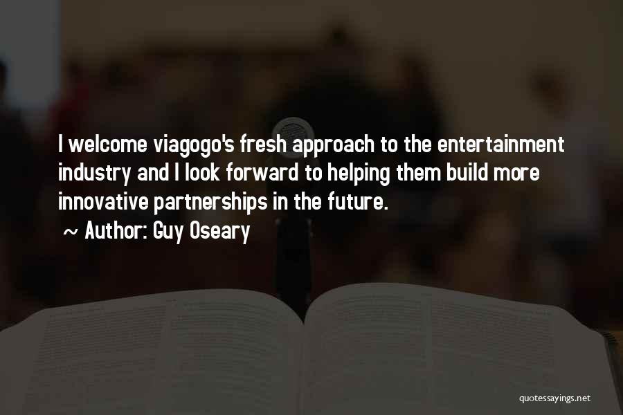 Guy Oseary Quotes: I Welcome Viagogo's Fresh Approach To The Entertainment Industry And I Look Forward To Helping Them Build More Innovative Partnerships