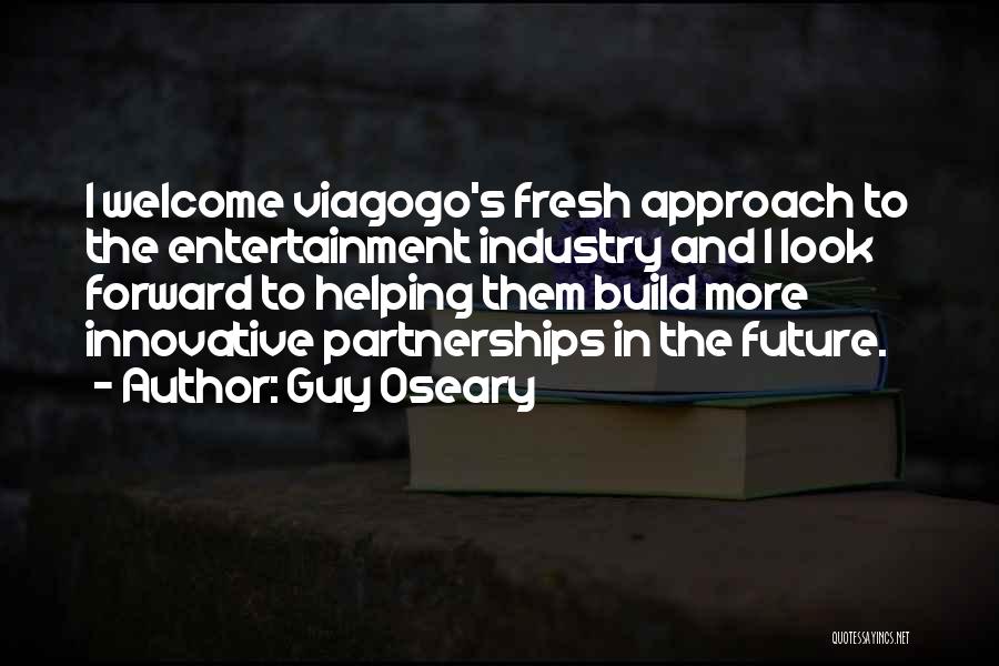 Guy Oseary Quotes: I Welcome Viagogo's Fresh Approach To The Entertainment Industry And I Look Forward To Helping Them Build More Innovative Partnerships