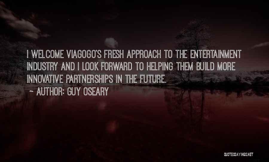 Guy Oseary Quotes: I Welcome Viagogo's Fresh Approach To The Entertainment Industry And I Look Forward To Helping Them Build More Innovative Partnerships