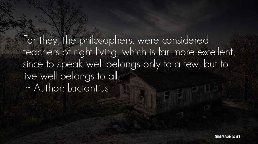 Lactantius Quotes: For They, The Philosophers, Were Considered Teachers Of Right Living, Which Is Far More Excellent, Since To Speak Well Belongs