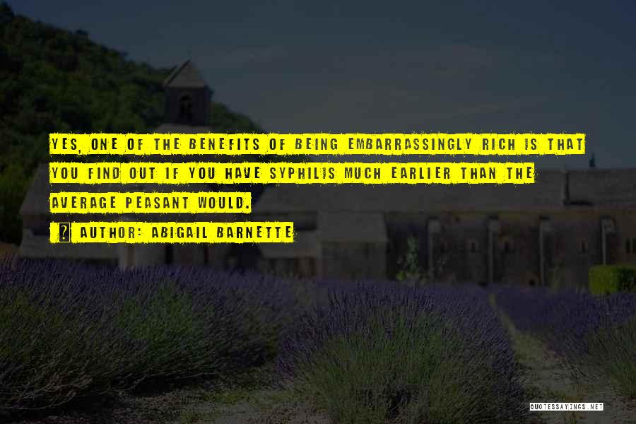 Abigail Barnette Quotes: Yes, One Of The Benefits Of Being Embarrassingly Rich Is That You Find Out If You Have Syphilis Much Earlier