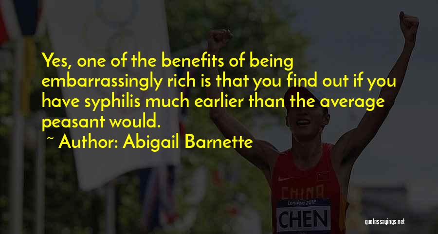 Abigail Barnette Quotes: Yes, One Of The Benefits Of Being Embarrassingly Rich Is That You Find Out If You Have Syphilis Much Earlier