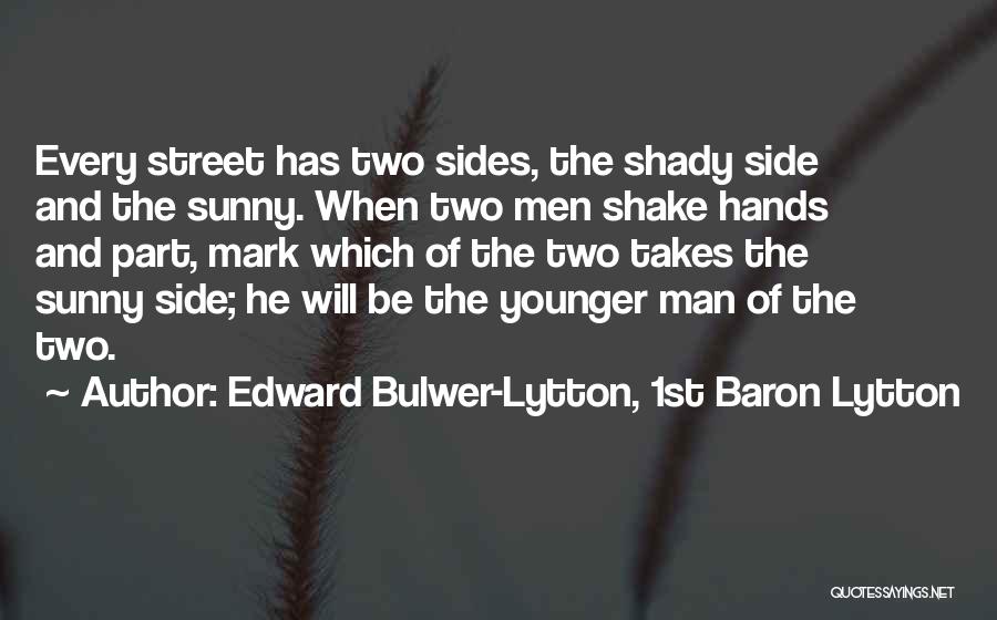 Edward Bulwer-Lytton, 1st Baron Lytton Quotes: Every Street Has Two Sides, The Shady Side And The Sunny. When Two Men Shake Hands And Part, Mark Which