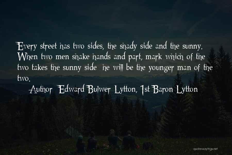 Edward Bulwer-Lytton, 1st Baron Lytton Quotes: Every Street Has Two Sides, The Shady Side And The Sunny. When Two Men Shake Hands And Part, Mark Which