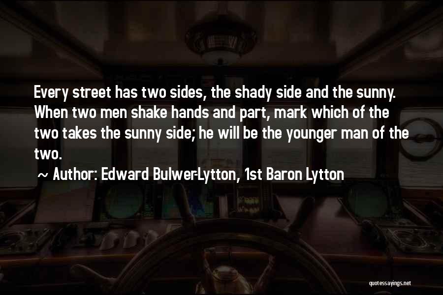 Edward Bulwer-Lytton, 1st Baron Lytton Quotes: Every Street Has Two Sides, The Shady Side And The Sunny. When Two Men Shake Hands And Part, Mark Which
