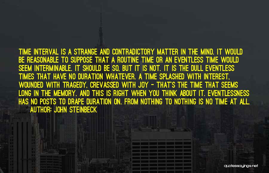 John Steinbeck Quotes: Time Interval Is A Strange And Contradictory Matter In The Mind. It Would Be Reasonable To Suppose That A Routine