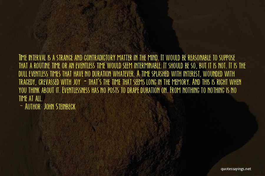 John Steinbeck Quotes: Time Interval Is A Strange And Contradictory Matter In The Mind. It Would Be Reasonable To Suppose That A Routine